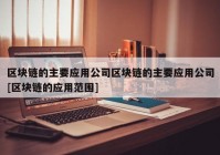 区块链的主要应用公司区块链的主要应用公司[区块链的应用范围]