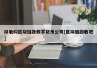 拟收购区块链及数字货币公司[区块链回收吧]