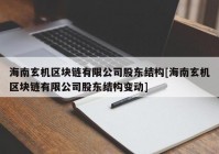 海南玄机区块链有限公司股东结构[海南玄机区块链有限公司股东结构变动]