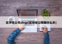 区块链公司abqp[区块链公司做什么的]