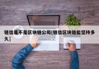 链信是不是区块链公司[链信区块链能坚持多久]