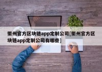 衢州官方区块链app定制公司[衢州官方区块链app定制公司有哪些]