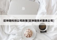 区块链科技公司政策[区块链技术服务公司]