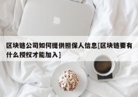 区块链公司如何提供担保人信息[区块链要有什么授权才能加入]