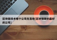 区块链技术哪个公司先落地[区块链做的最好的公司]