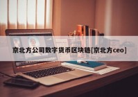 京北方公司数字货币区块链[京北方ceo]