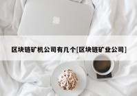 区块链矿机公司有几个[区块链矿业公司]